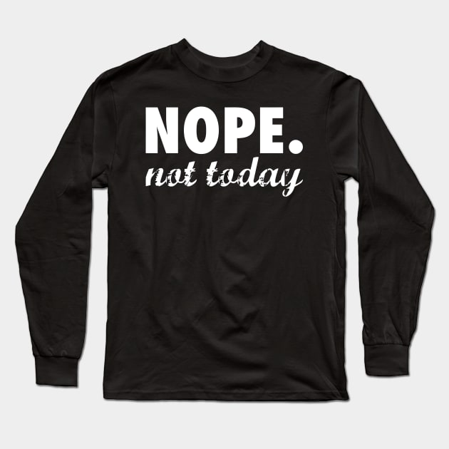 Nope Not Today Long Sleeve T-Shirt by Mariteas